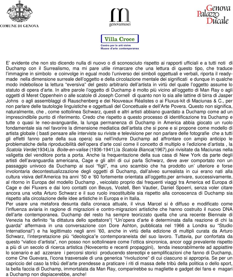 significati e dunque in qualche modo indebolisce la lettura eversiva del gesto arbitrario dell artista in virtù del quale l oggetto assume lo statuto di opera d arte.