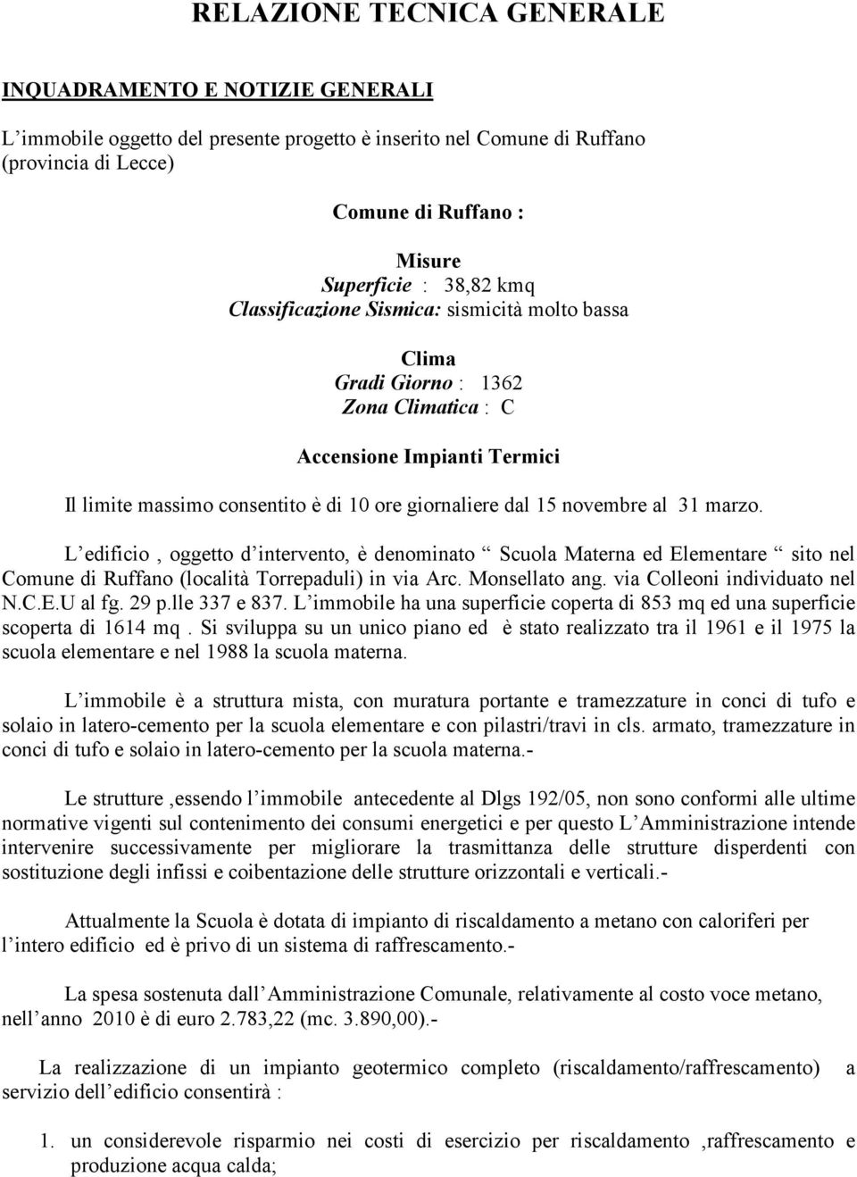 al 31 marzo. L edificio, oggetto d intervento, è denominato Scuola Materna ed Elementare sito nel Comune di Ruffano (località Torrepaduli) in via Arc. Monsellato ang. via Colleoni individuato nel N.C.E.U al fg.