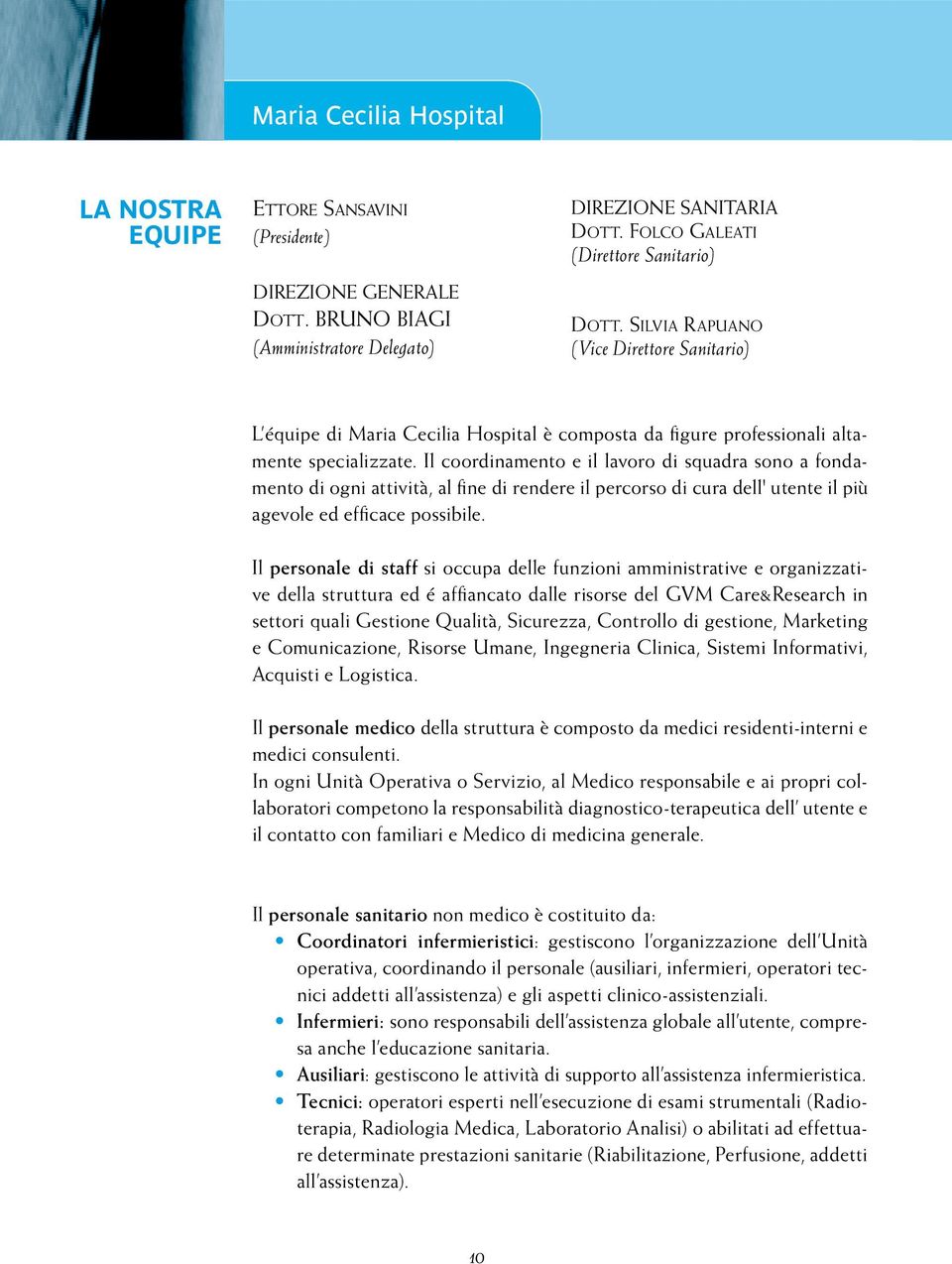 Il coordinamento e il lavoro di squadra sono a fondamento di ogni attività, al fine di rendere il percorso di cura dell' utente il più agevole ed efficace possibile.