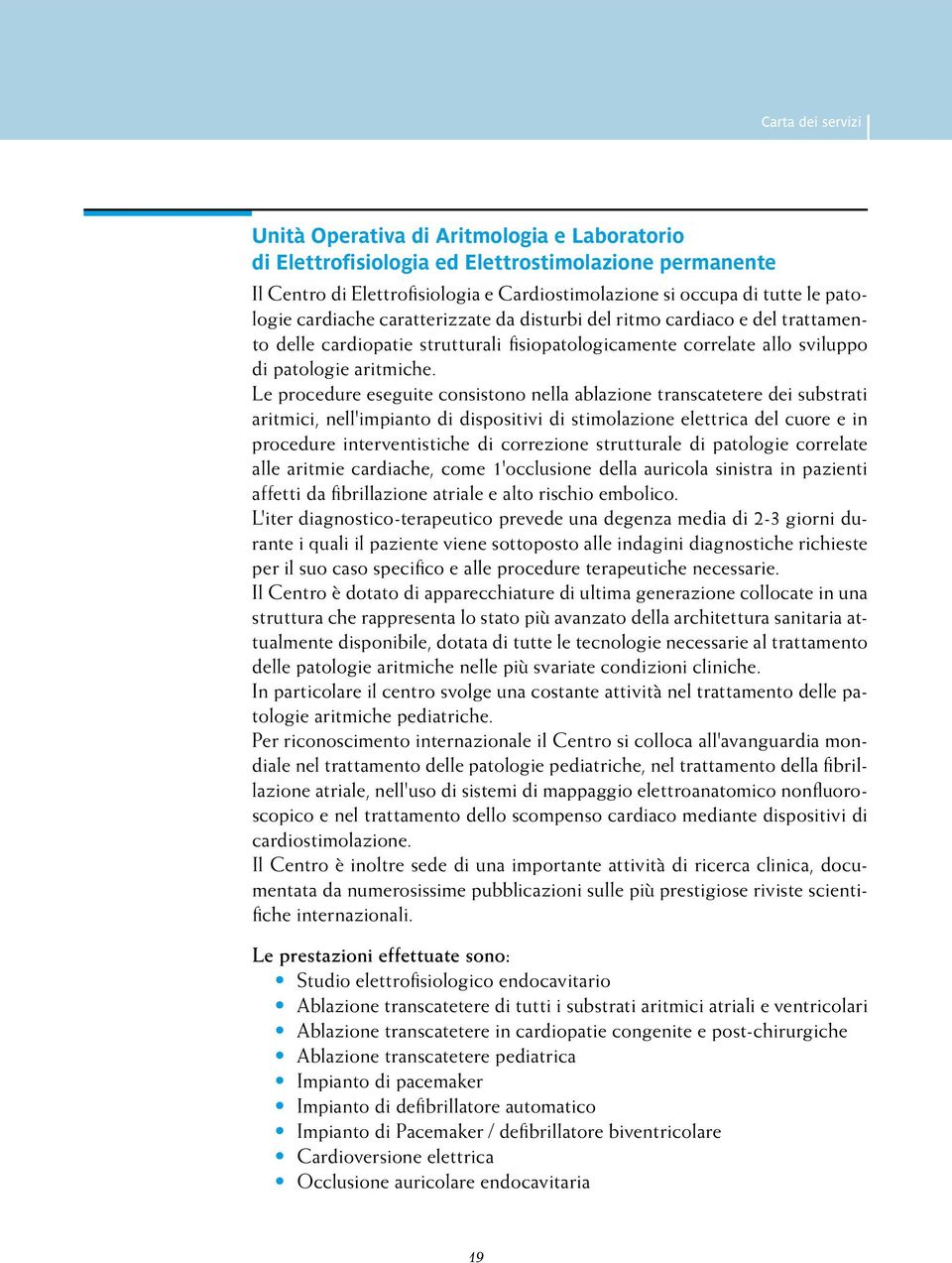 Le procedure eseguite consistono nella ablazione transcatetere dei substrati aritmici, nell'impianto di dispositivi di stimolazione elettrica del cuore e in procedure interventistiche di correzione