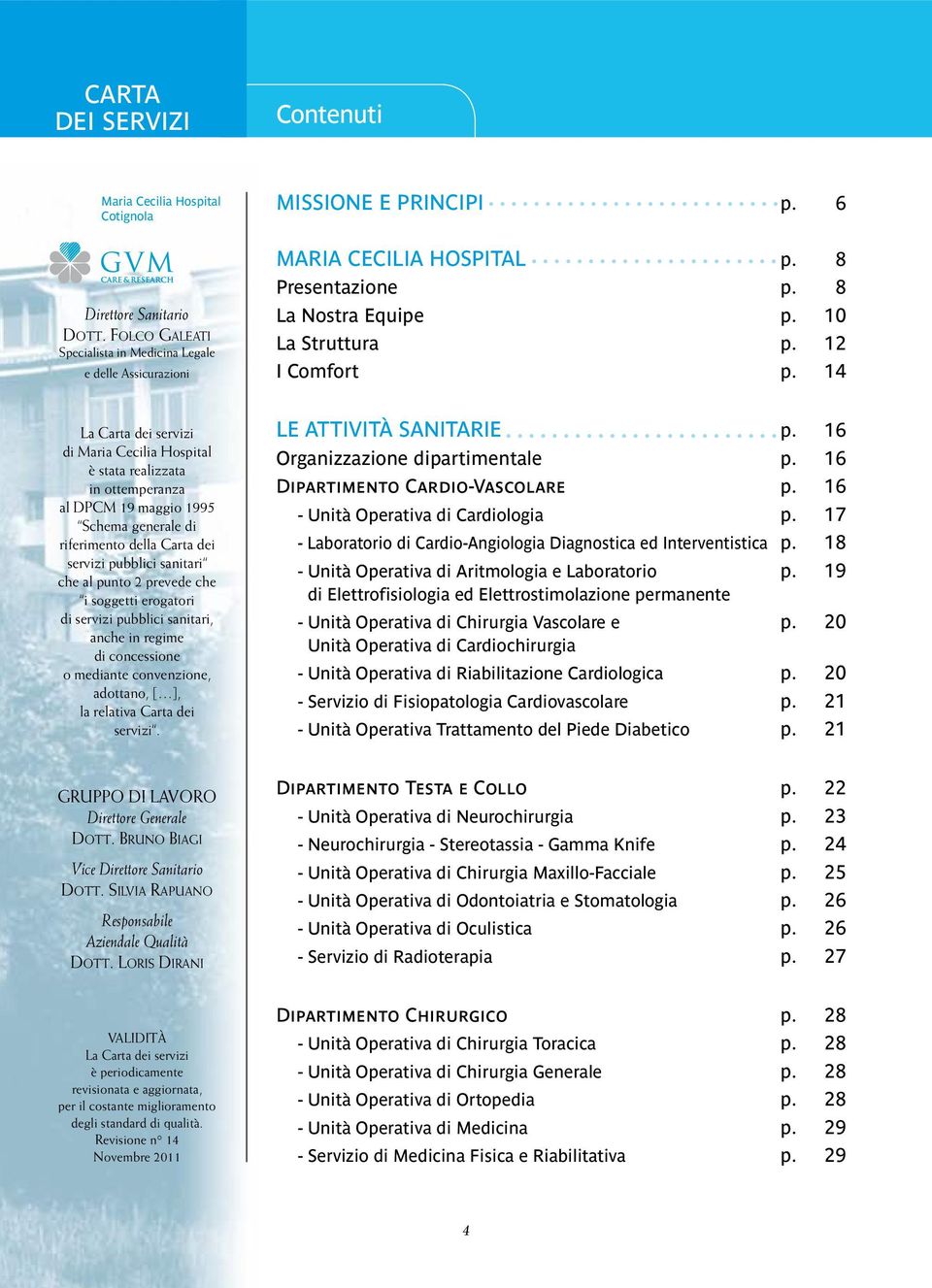 14 La Carta dei servizi di Maria Cecilia Hospital è stata realizzata in ottemperanza al DPCM 19 maggio 1995 Schema generale di riferimento della Carta dei servizi pubblici sanitari che al punto 2