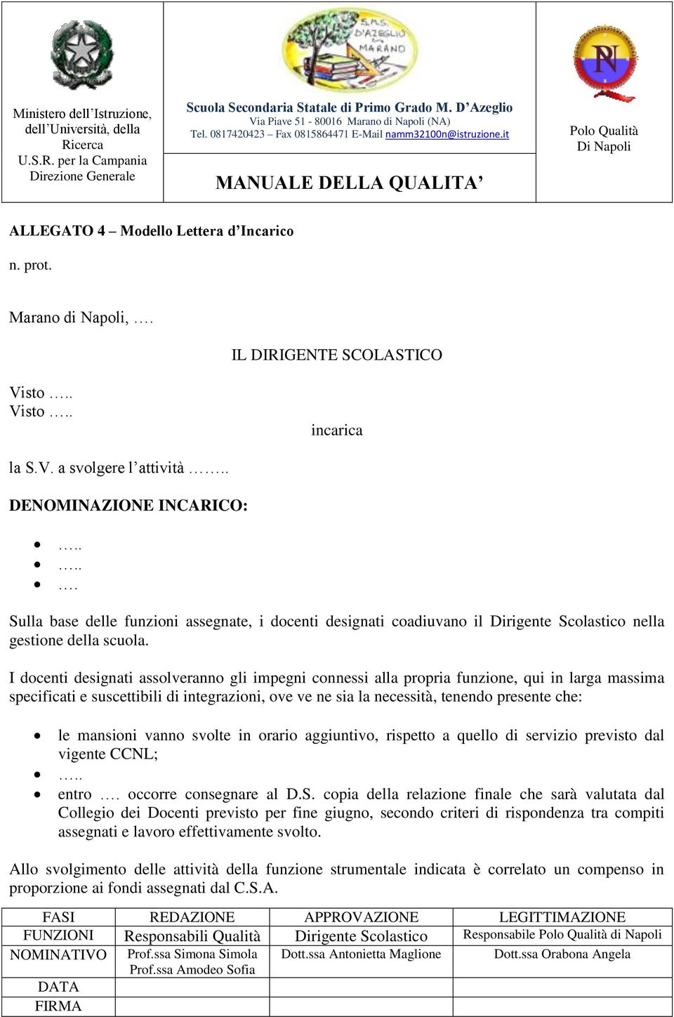 I docenti designati assolveranno gli impegni connessi alla propria funzione, qui in larga massima specificati e suscettibili di integrazioni, ove ve ne sia la necessità, tenendo presente che: le