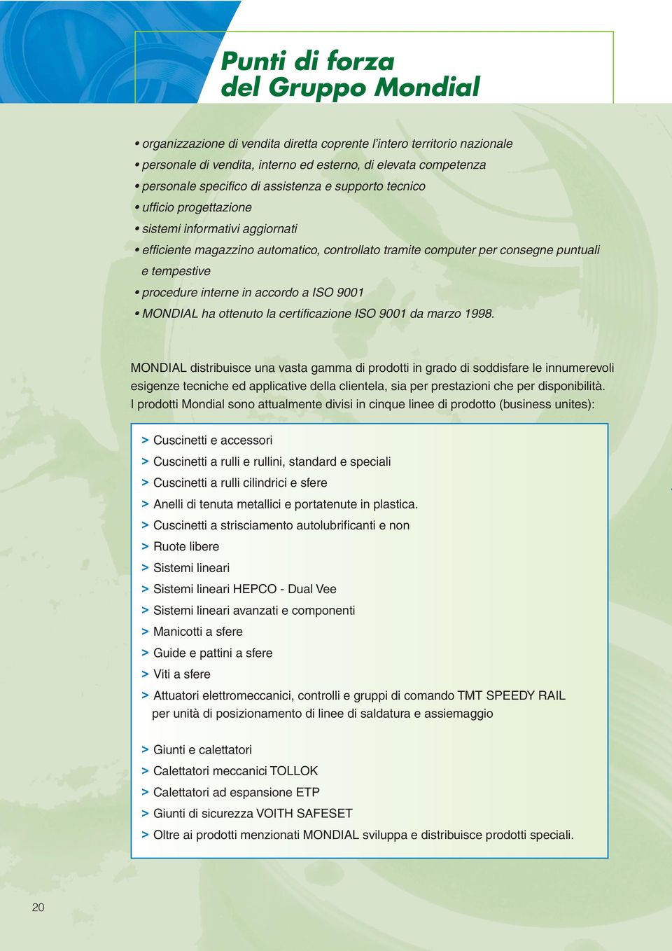 in accordo a ISO 9001 MONDIL ha ottenuto la certificazione ISO 9001 da marzo 1998.