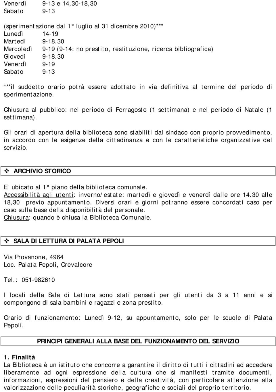 30 Venerdì 9-19 Sabato 9-13 ***il suddetto orario potrà essere adottato in via definitiva al termine del periodo di sperimentazione.