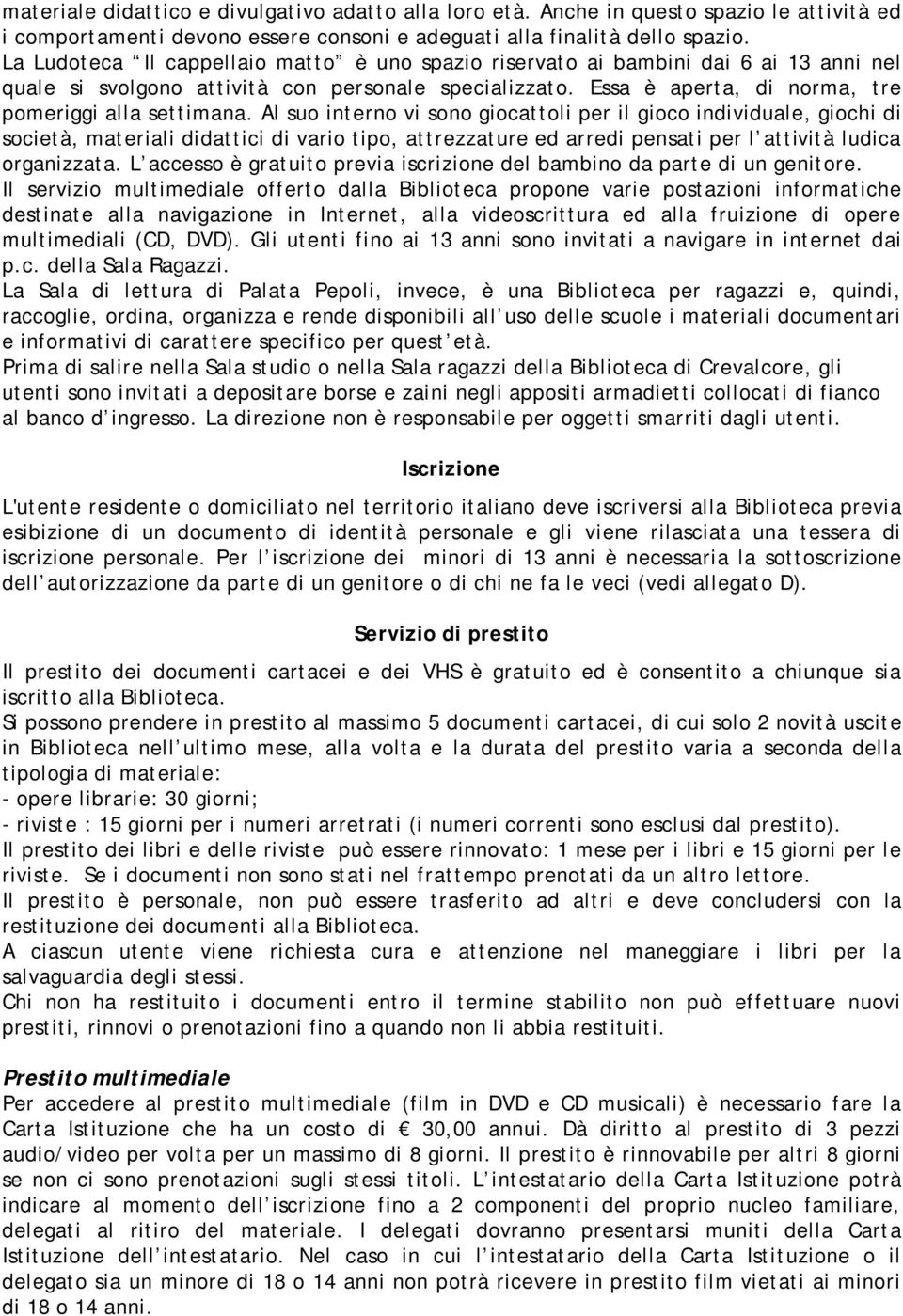 Al suo interno vi sono giocattoli per il gioco individuale, giochi di società, materiali didattici di vario tipo, attrezzature ed arredi pensati per l attività ludica organizzata.