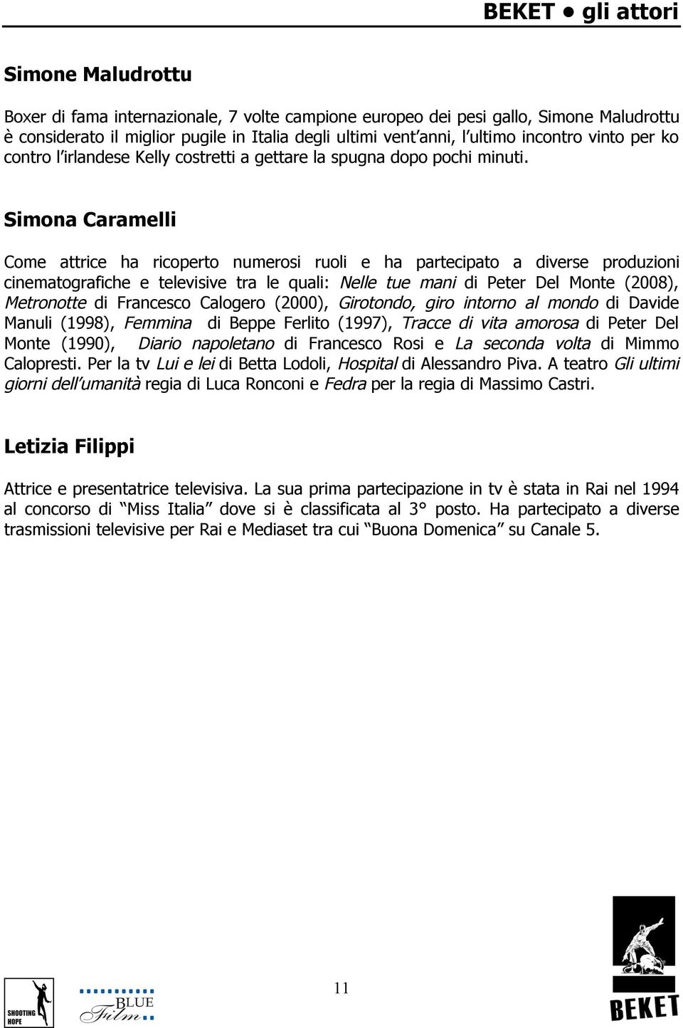 Simona Caramelli Come attrice ha ricoperto numerosi ruoli e ha partecipato a diverse produzioni cinematografiche e televisive tra le quali: Nelle tue mani di Peter Del Monte (2008), Metronotte di