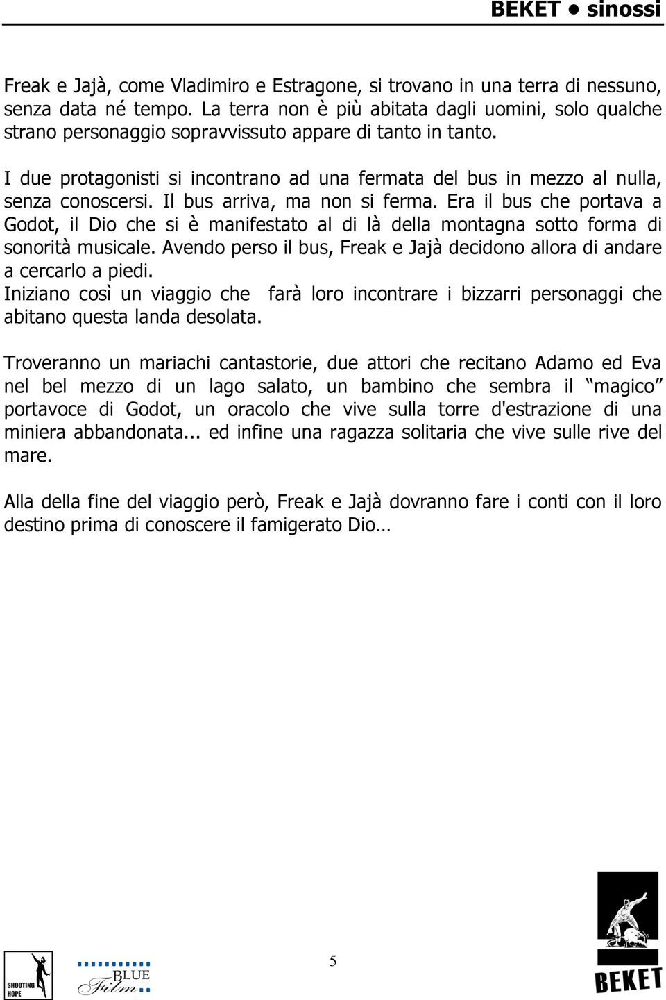 I due protagonisti si incontrano ad una fermata del bus in mezzo al nulla, senza conoscersi. Il bus arriva, ma non si ferma.