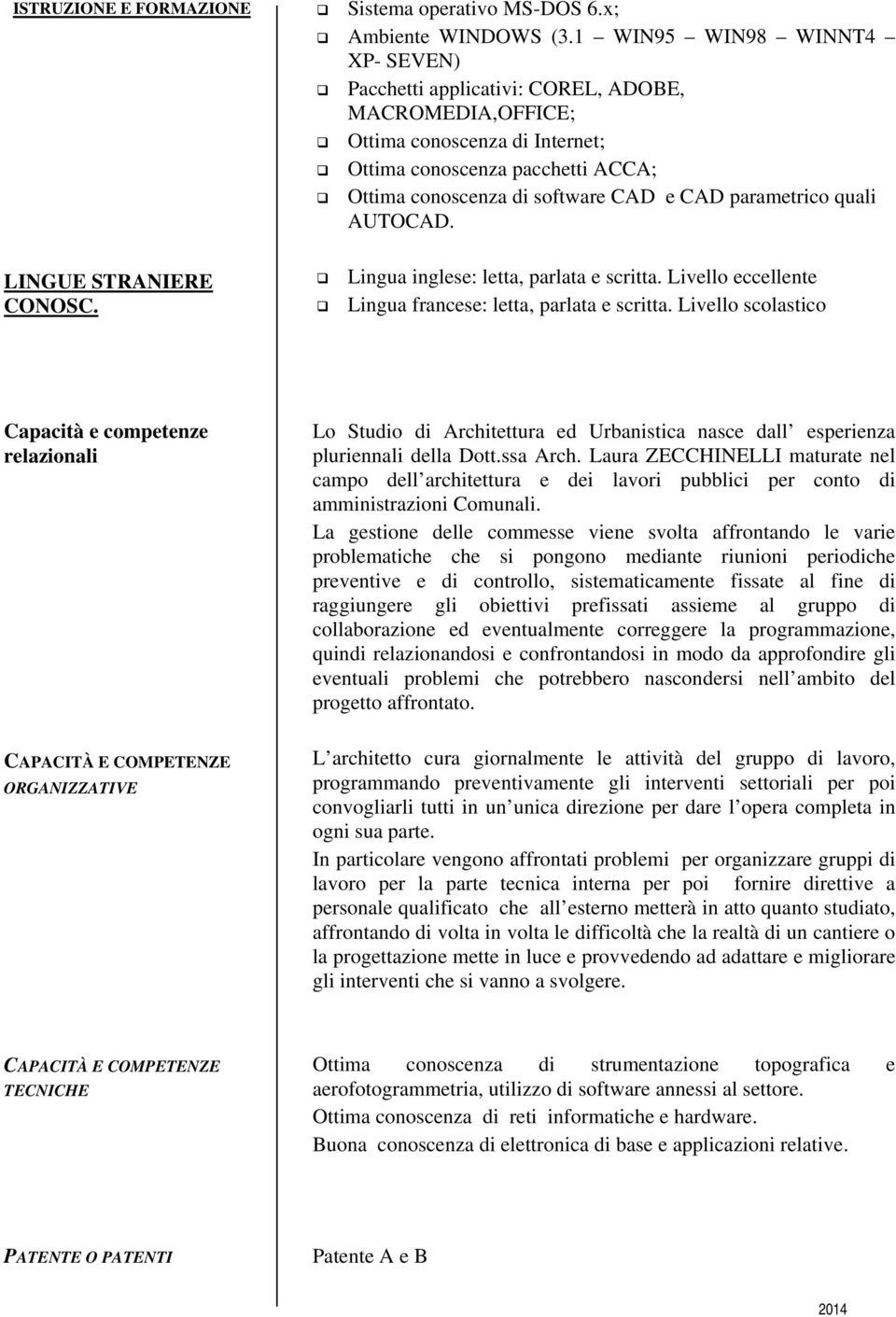 parametrico quali AUTOCAD. LINGUE STRANIERE CONOSC. Lingua inglese: letta, parlata e scritta. Livello eccellente Lingua francese: letta, parlata e scritta.