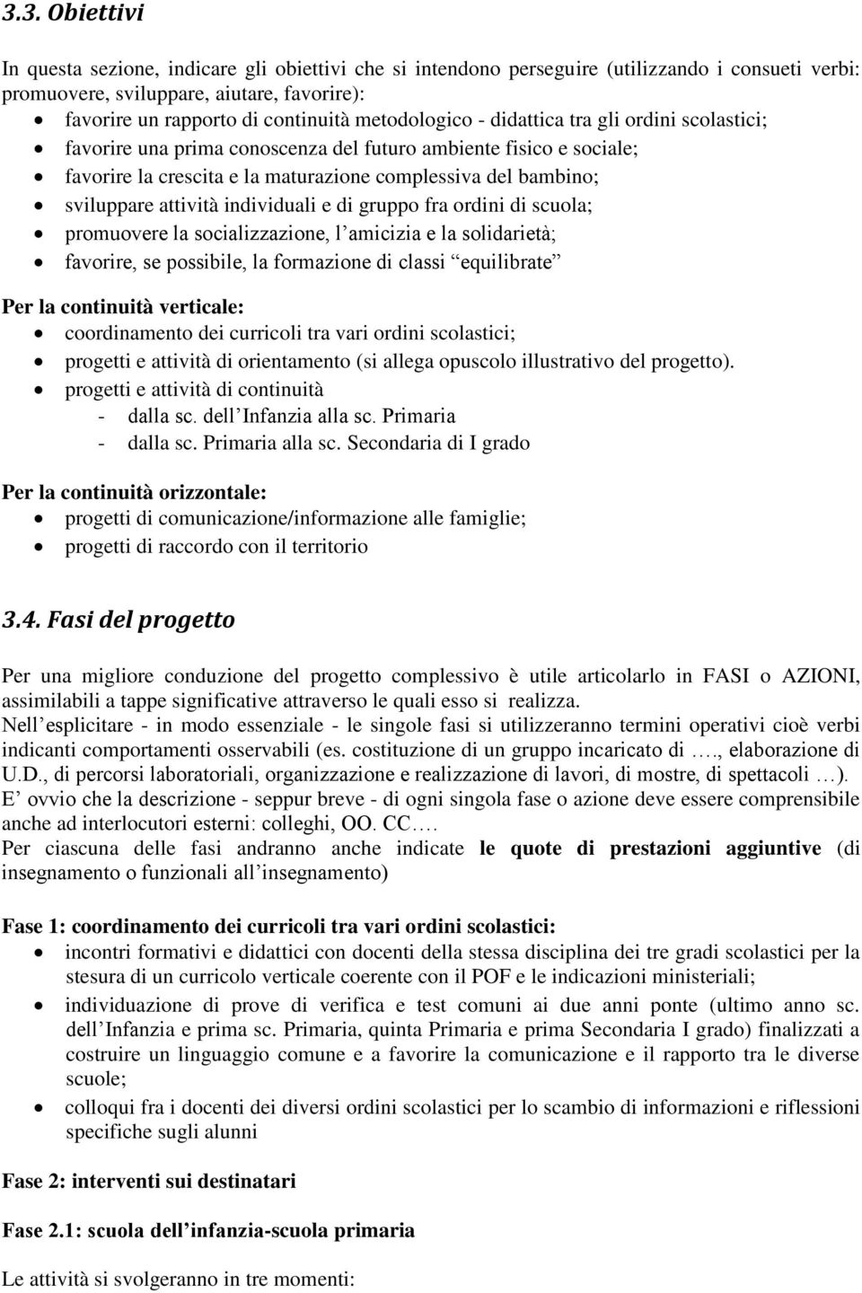 attività individuali e di gruppo fra ordini di scuola; promuovere la socializzazione, l amicizia e la solidarietà; favorire, se possibile, la formazione di classi equilibrate Per la continuità