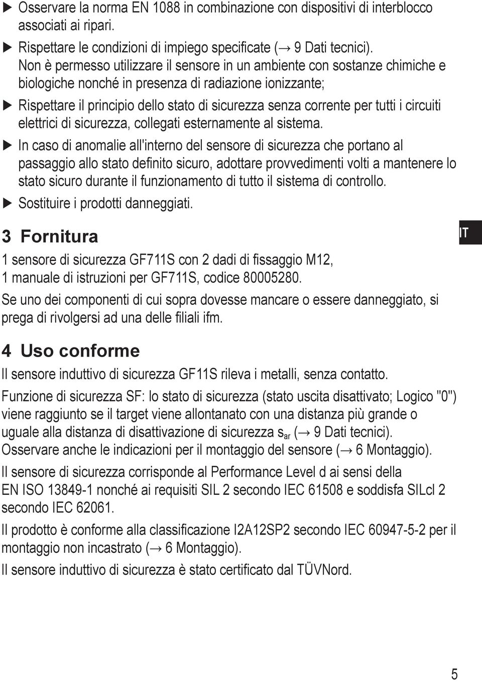 tutti i circuiti elettrici di sicurezza, collegati esternamente al sistema.