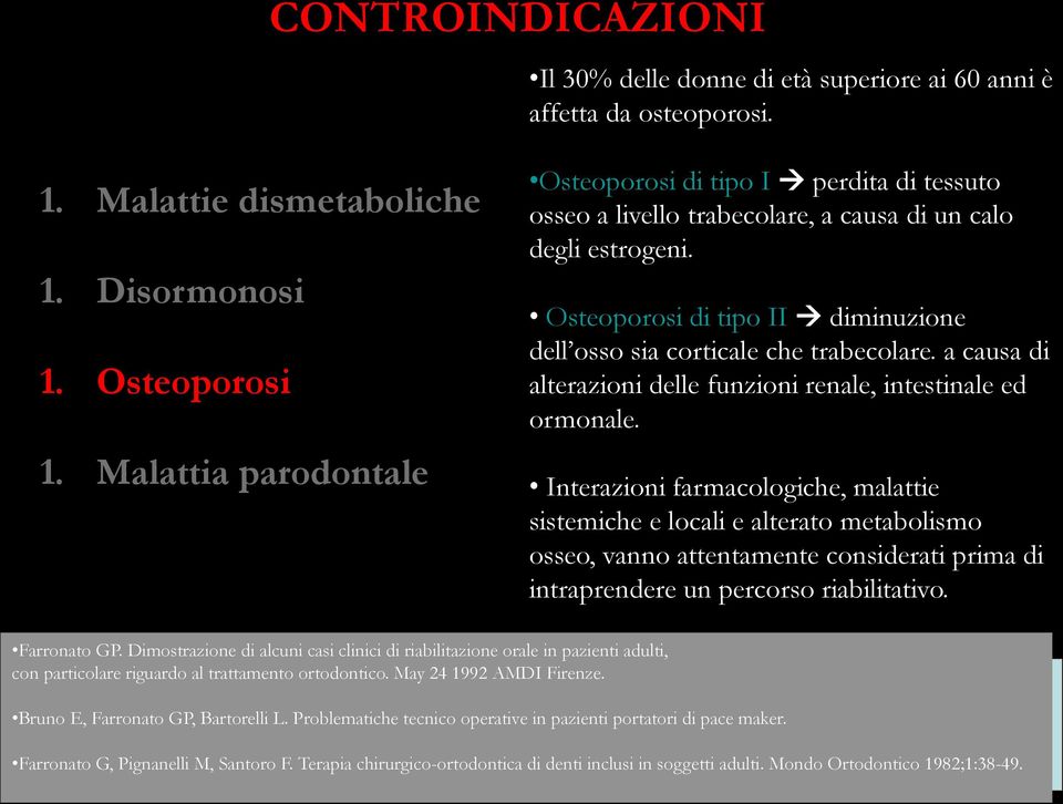 Osteoporosi di tipo II diminuzione dell osso sia corticale che trabecolare. a causa di alterazioni delle funzioni renale, intestinale ed ormonale.