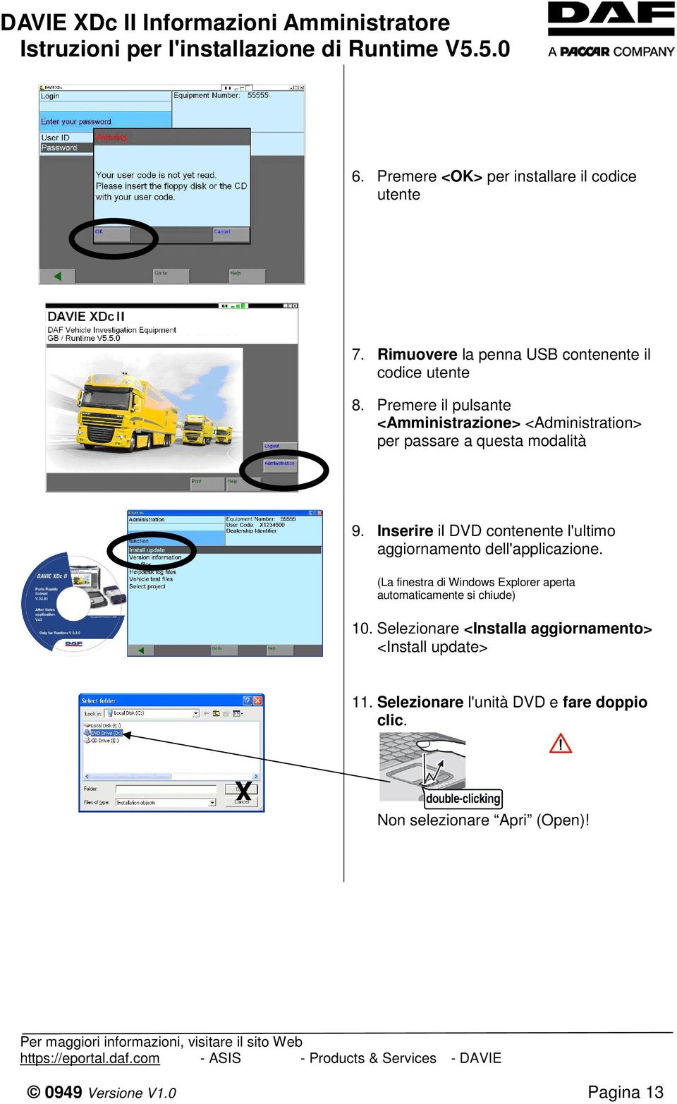 Inserire il DVD contenente l'ultimo aggiornamento dell'applicazione.