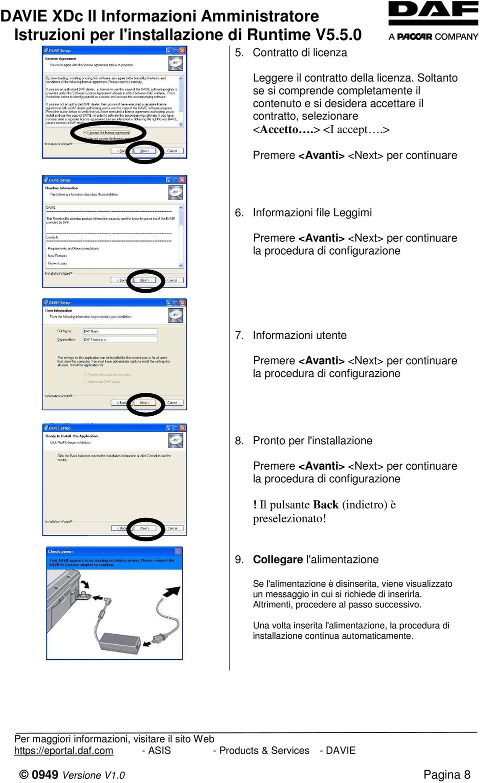 Informazioni utente Premere <Avanti> <Next> per continuare la procedura di configurazione 8. Pronto per l'installazione Premere <Avanti> <Next> per continuare la procedura di configurazione!