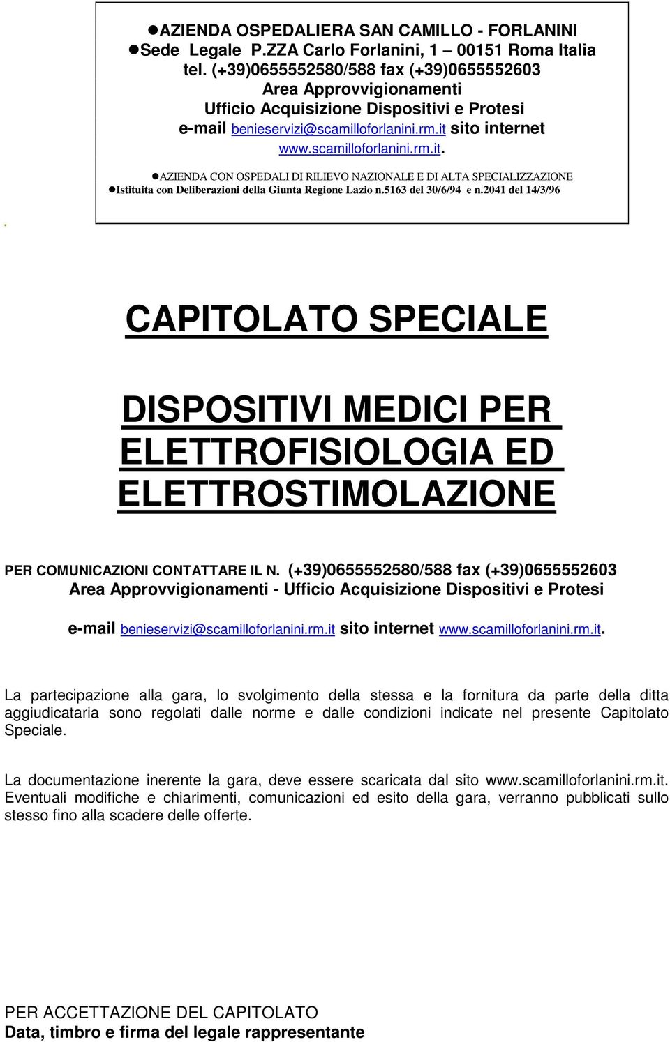 vi e Protesi e-mail benieservizi@scamilloforlanini.rm.it sito internet www.scamilloforlanini.rm.it. AZIENDA CON OSPEDALI DI RILIEVO NAZIONALE E DI ALTA SPECIALIZZAZIONE Istituita con Deliberazioni della Giunta Regione Lazio n.