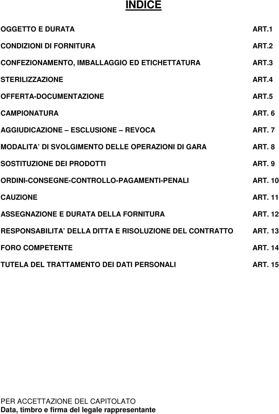 8 SOSTITUZIONE DEI PRODOTTI ART. 9 ORDINI-CONSEGNE-CONTROLLO-PAGAMENTI-PENALI ART. 10 CAUZIONE ART.