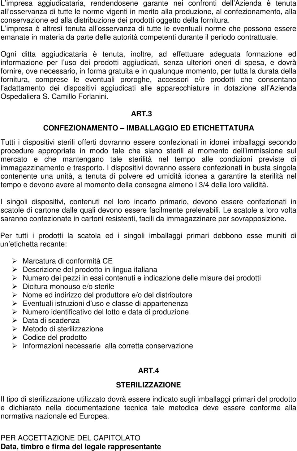 L impresa è altresì tenuta all osservanza di tutte le eventuali norme che possono essere emanate in materia da parte delle autorità competenti durante il periodo contrattuale.