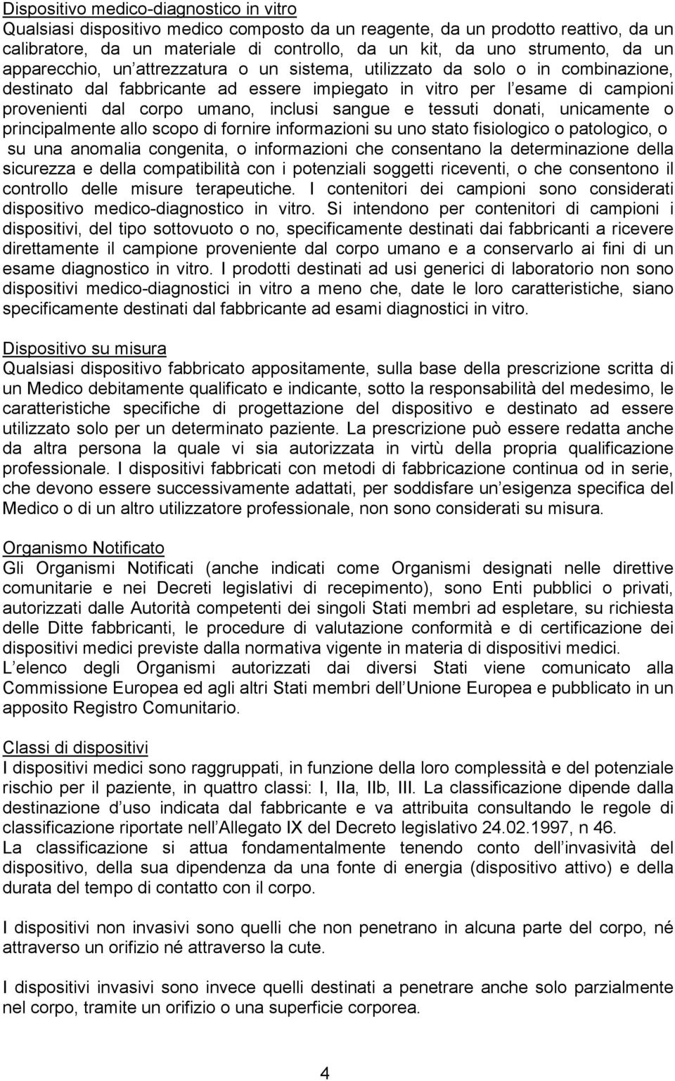 sangue e tessuti donati, unicamente o principalmente allo scopo di fornire informazioni su uno stato fisiologico o patologico, o su una anomalia congenita, o informazioni che consentano la