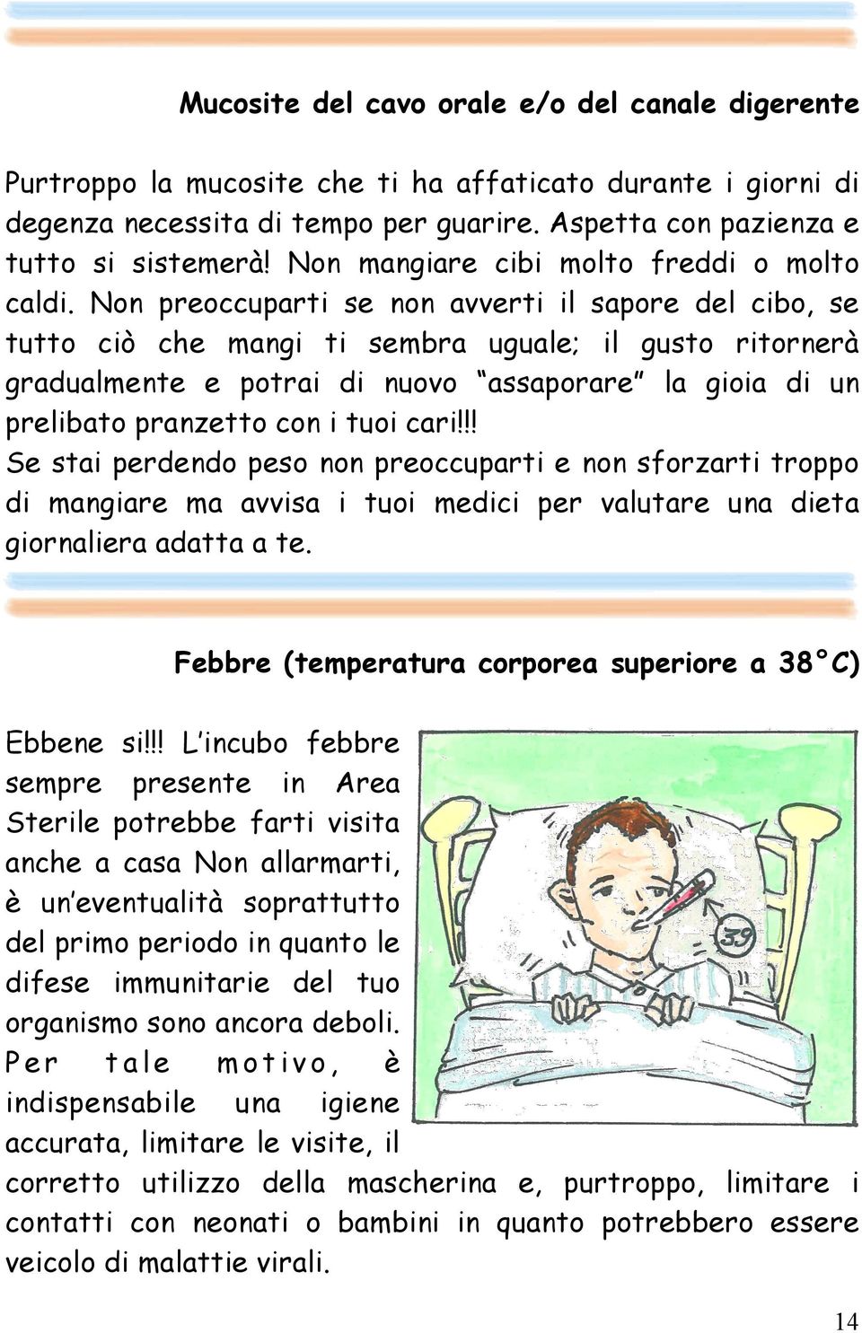 Non preoccuparti se non avverti il sapore del cibo, se tutto ciò che mangi ti sembra uguale; il gusto ritornerà gradualmente e potrai di nuovo assaporare la gioia di un prelibato pranzetto con i tuoi