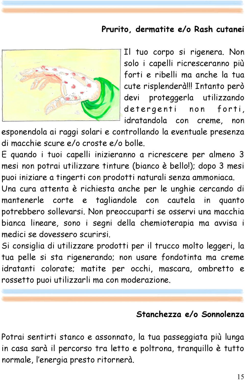 croste e/o bolle. E quando i tuoi capelli inizieranno a ricrescere per almeno 3 mesi non potrai utilizzare tinture (bianco è bello!