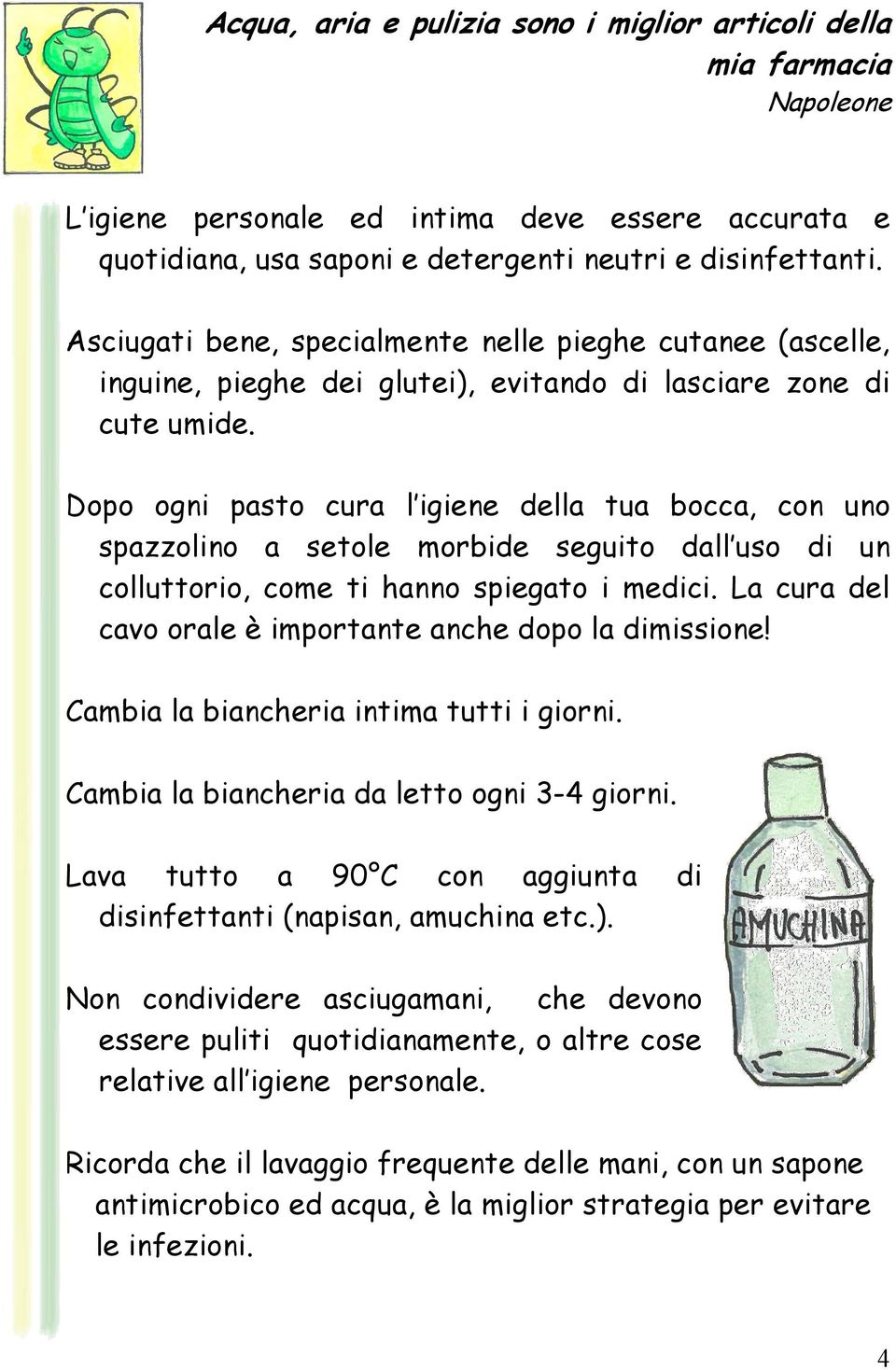 Dopo ogni pasto cura l igiene della tua bocca, con uno spazzolino a setole morbide seguito dall uso di un colluttorio, come ti hanno spiegato i medici.