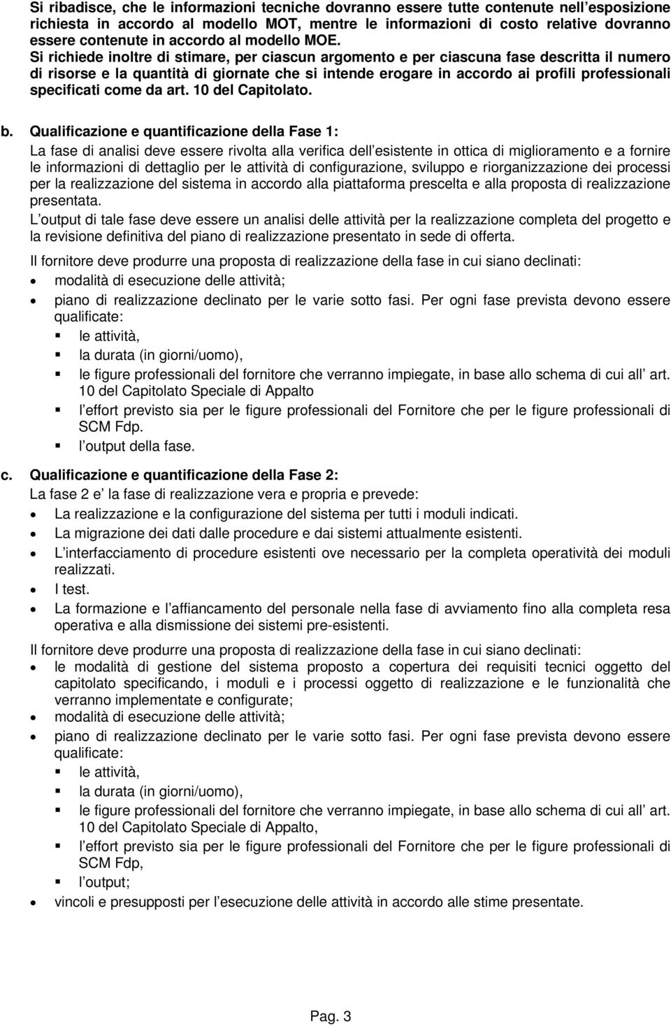 Si richiede inoltre di stimare, per ciascun argomento e per ciascuna fase descritta il numero di risorse e la quantità di giornate che si intende erogare in accordo ai profili professionali