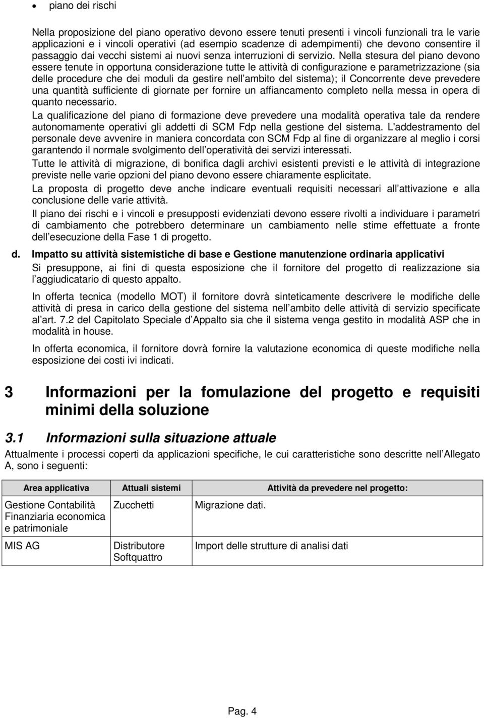 Nella stesura del piano devono essere tenute in opportuna considerazione tutte le attività di configurazione e parametrizzazione (sia delle procedure che dei moduli da gestire nell ambito del