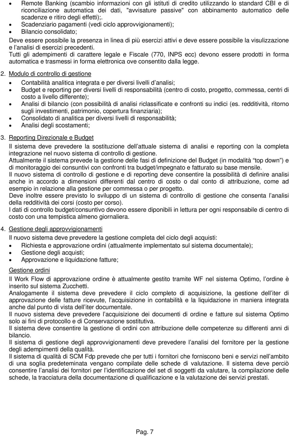 Scadenziario pagamenti (vedi ciclo approvvigionamenti); Bilancio consolidato; Deve essere possibile la presenza in linea di più esercizi attivi e deve essere possibile la visulizzazione e l analisi