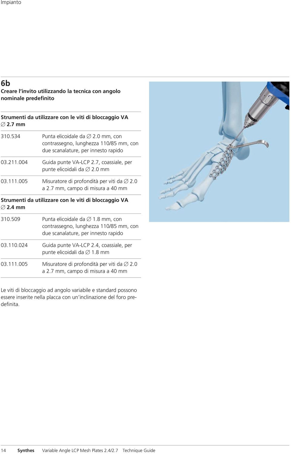 005 Misuratore di profondità per viti da 2.0 a 2.7 mm, campo di misura a 40 mm Strumenti da utilizzare con le viti di bloccaggio VA 2.4 mm 310.509 Punta elicoidale da 1.