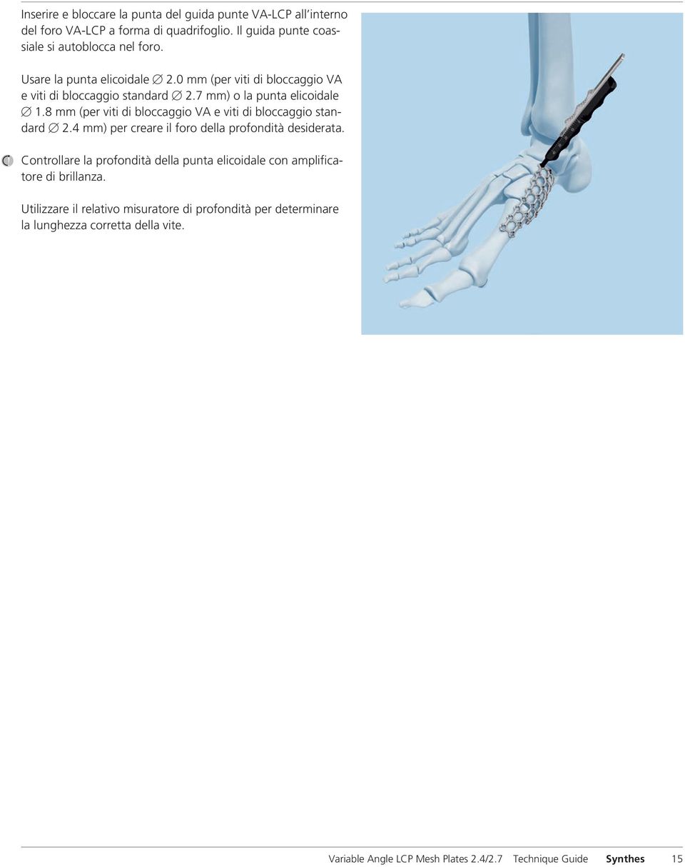 8 mm (per viti di bloccaggio VA e viti di bloccaggio standard 2.4 mm) per creare il foro della profondità desiderata.