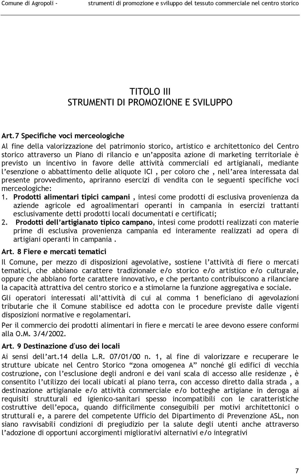 territoriale è previsto un incentivo in favore delle attività commerciali ed artigianali, mediante l esenzione o abbattimento delle aliquote ICI, per coloro che, nell area interessata dal presente