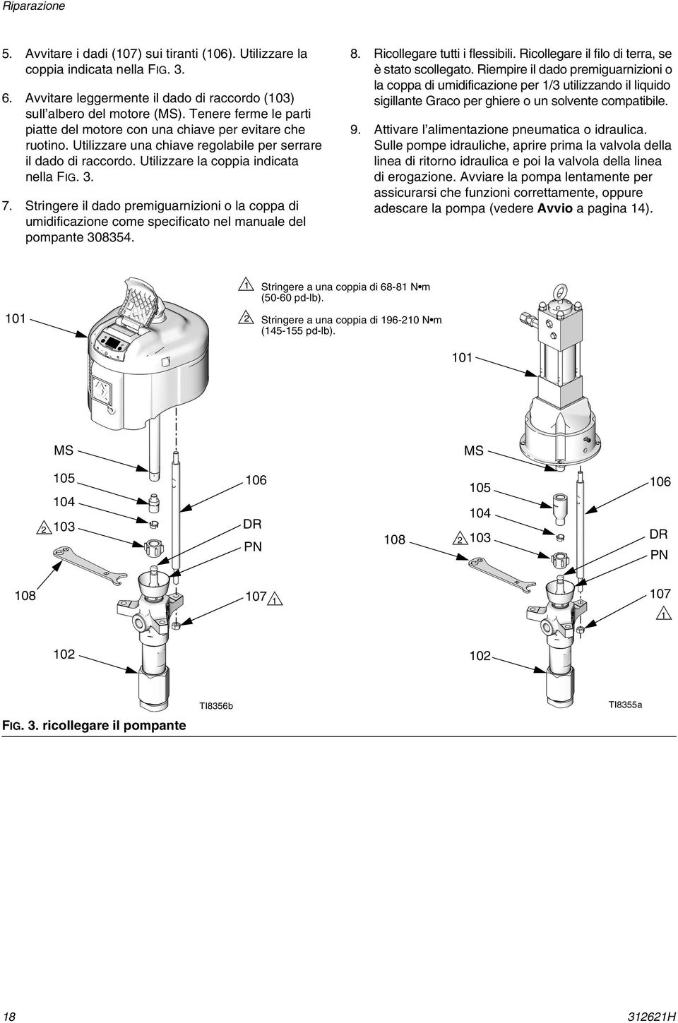 Stringere il dado premiguarnizioni o la coppa di umidificazione come specificato nel manuale del pompante 308354. 8. Ricollegare tutti i flessibili.