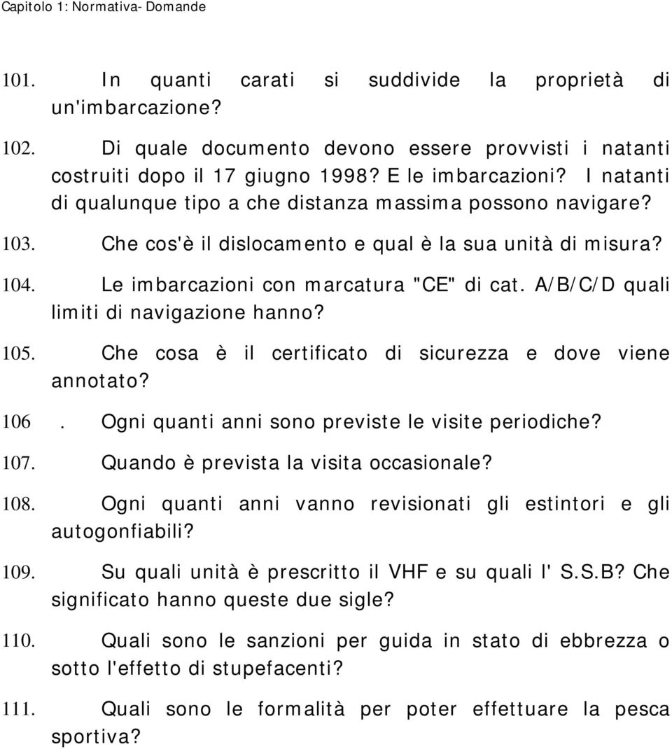 104 Le imbarcazioni con marcatura "CE" di cat. A/B/C/D quali limiti di navigazione hanno? 105.105 Che cosa è il certificato di sicurezza e dove viene annotato? 106106.