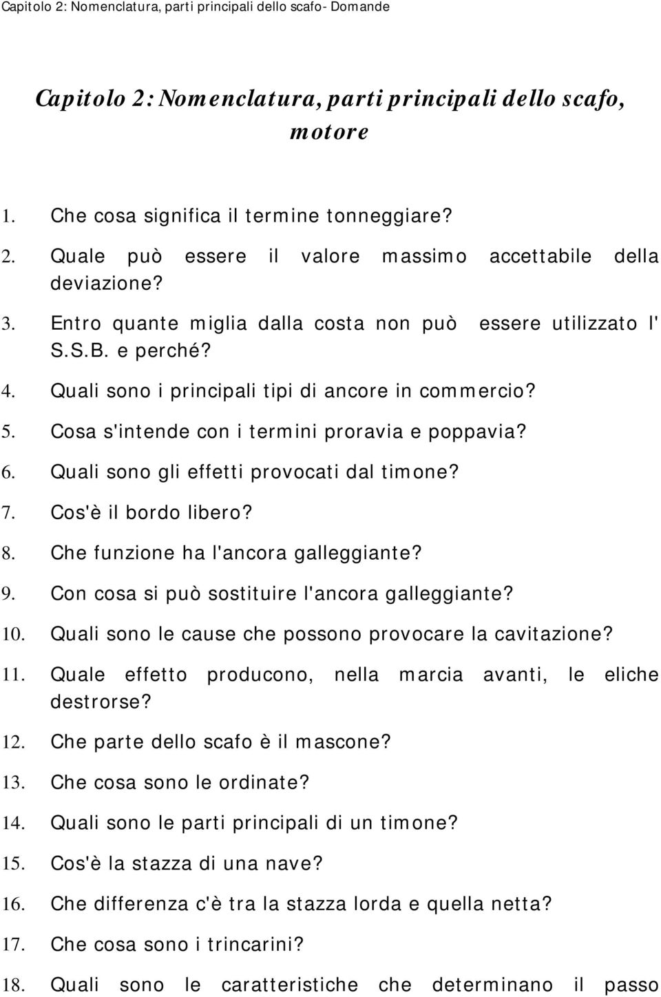 6 Quali sono gli effetti provocati dal timone? 7.7 Cos'è il bordo libero? 8.8 Che funzione ha l'ancora galleggiante? 9.9 Con cosa si può sostituire l'ancora galleggiante? 10.