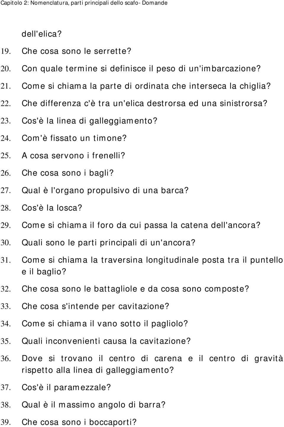 24 Com'è fissato un timone? 25.25 A cosa servono i frenelli? 26.26 Che cosa sono i bagli? 27.27 Qual è l'organo propulsivo di una barca? 28.28 Cos'è la losca? 29.