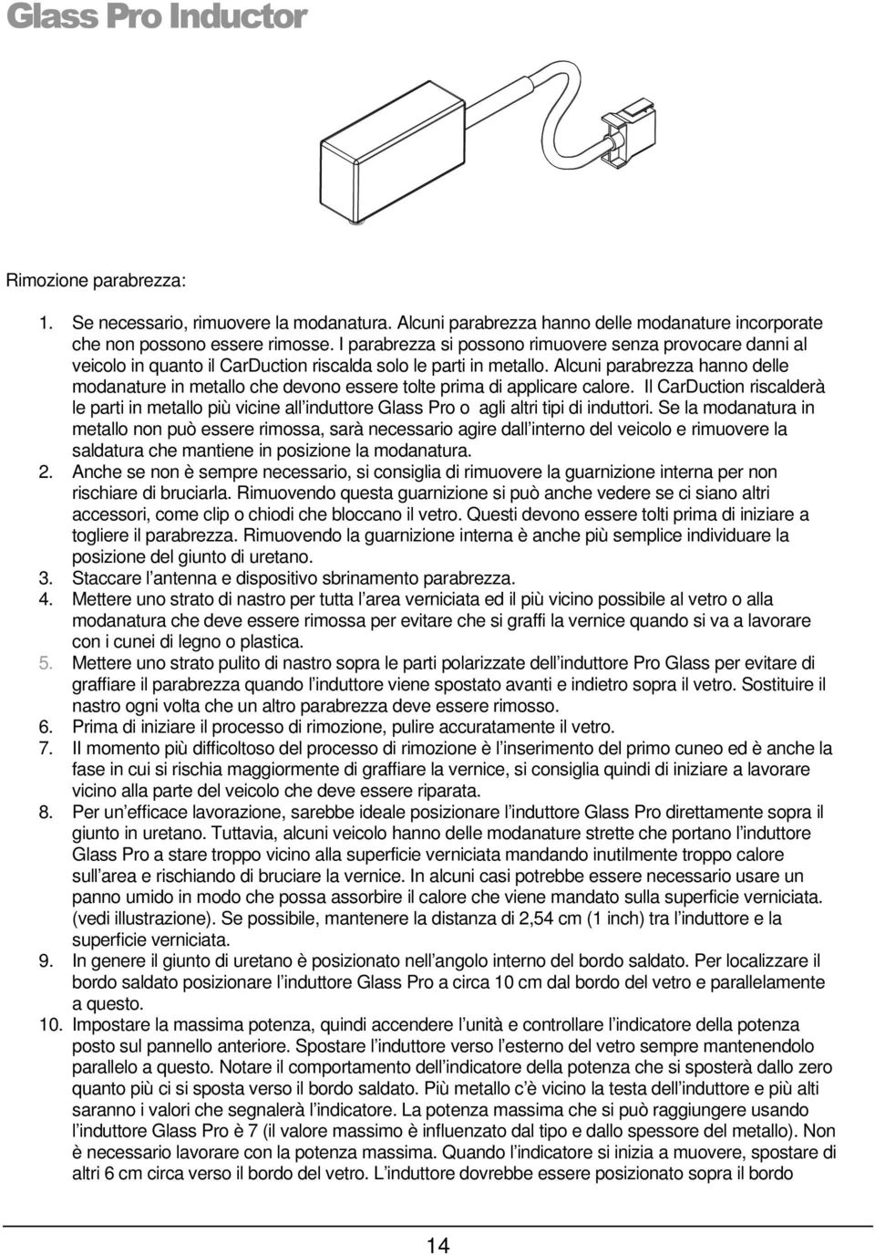 Alcuni parabrezza hanno delle modanature in metallo che devono essere tolte prima di applicare calore.