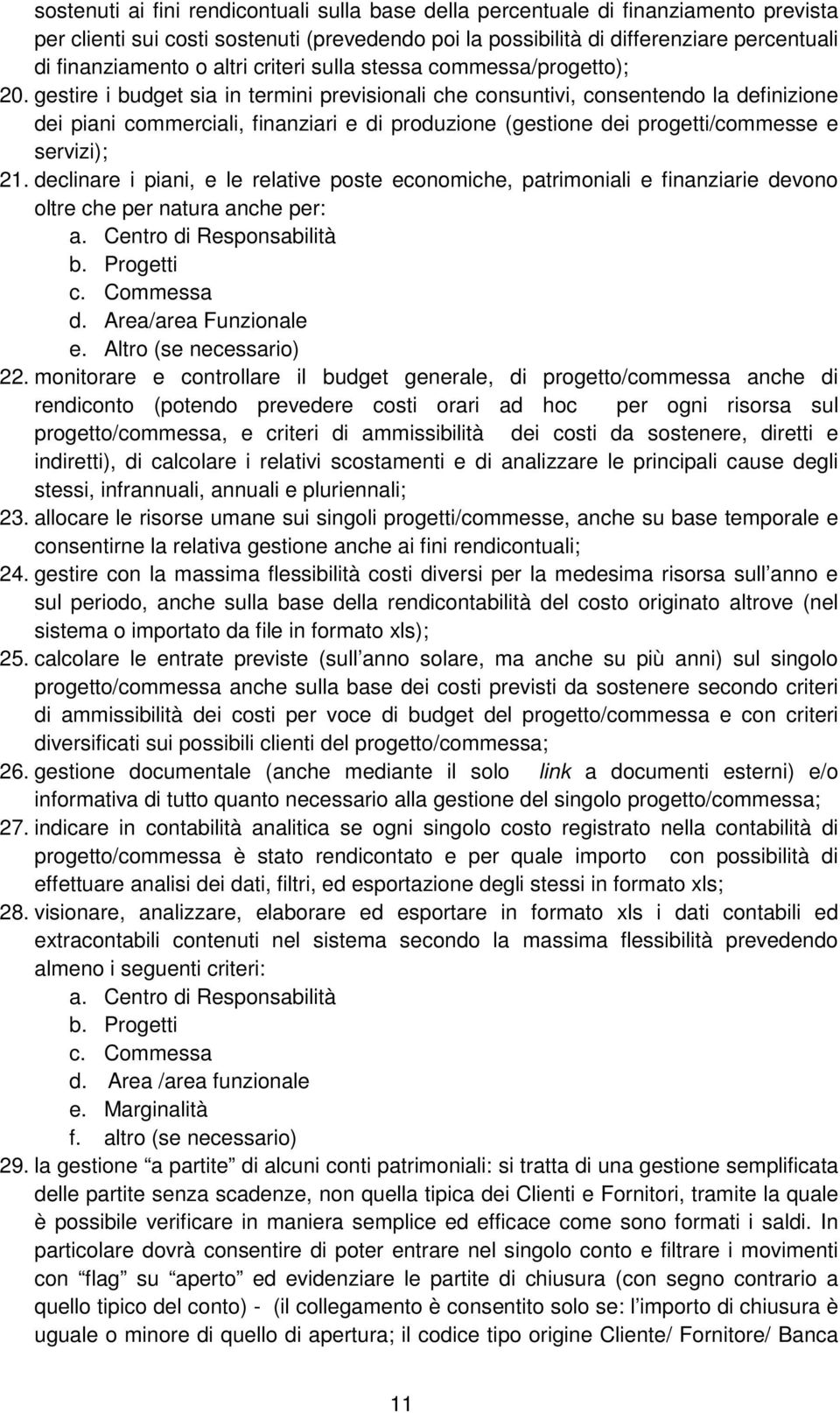 gestire i budget sia in termini previsionali che consuntivi, consentendo la definizione dei piani commerciali, finanziari e di produzione (gestione dei progetti/commesse e servizi); 21.