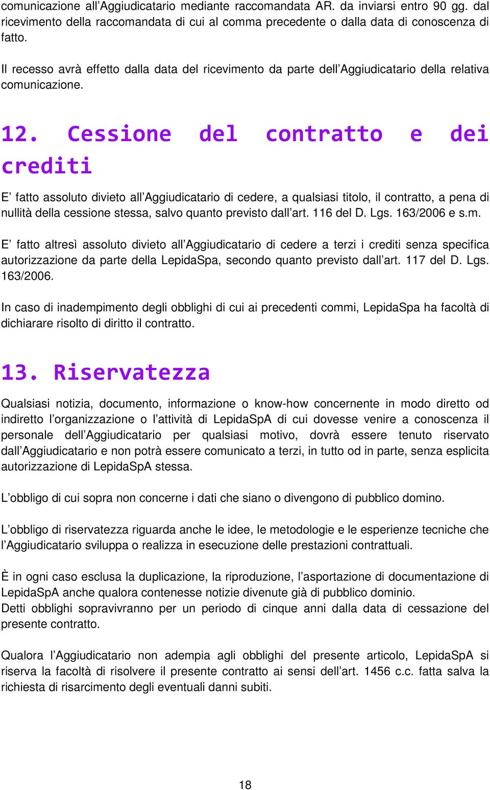 Cessione del contratto e dei crediti E fatto assoluto divieto all Aggiudicatario di cedere, a qualsiasi titolo, il contratto, a pena di nullità della cessione stessa, salvo quanto previsto dall art.