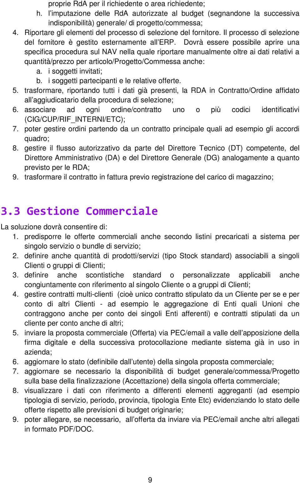 Dovrà essere possibile aprire una specifica procedura sul NAV nella quale riportare manualmente oltre ai dati relativi a quantità/prezzo per articolo/progetto/commessa anche: a.