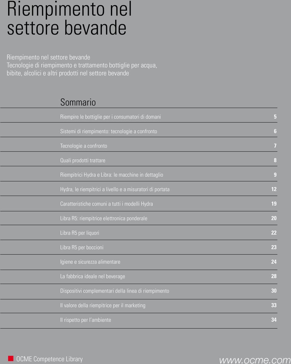 riempitrici a livello e a misuratori di portata Caratteristiche comuni a tutti i modelli Hydra Libra R5: riempitrice elettronica ponderale Libra R5 per liquori Libra R5 per boccioni Igiene e