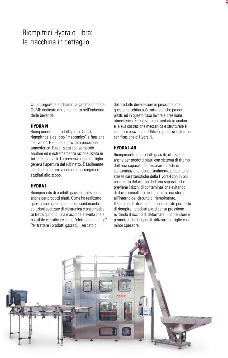 La presenza della bottiglia genera l apertura del rubinetto. È facilmente sanificabile grazie a numerosi accorgimenti studiati allo scopo.