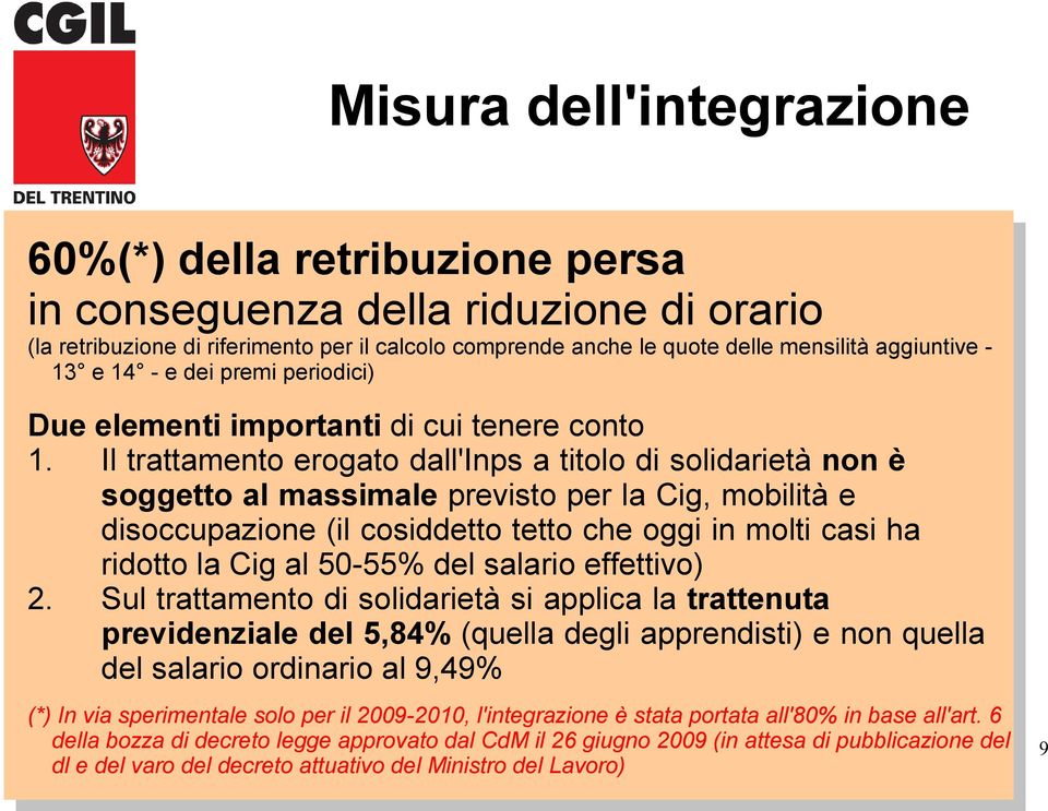 Il trattamento erogato dall'inps a titolo di solidarietà non è soggetto al massimale previsto per la Cig, mobilità e disoccupazione (il cosiddetto tetto che oggi in molti casi ha ridotto la Cig al