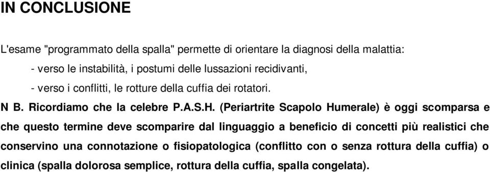 (Periartrite Scapolo Humerale) è oggi scomparsa e che questo termine deve scomparire dal linguaggio a beneficio di concetti più realistici che