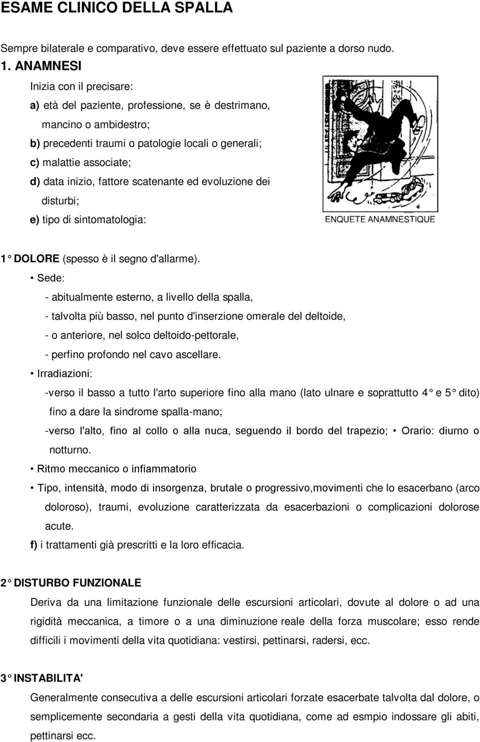 fattore scatenante ed evoluzione dei disturbi; e) tipo di sintomatologia: 1 DOLORE (spesso è il segno d'allarme).