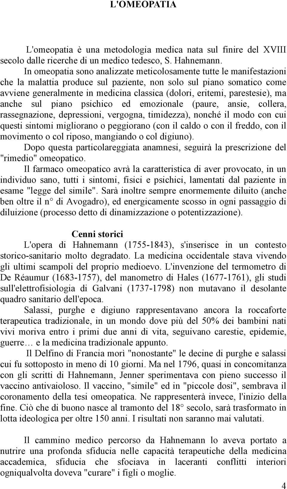 parestesie), ma anche sul piano psichico ed emozionale (paure, ansie, collera, rassegnazione, depressioni, vergogna, timidezza), nonché il modo con cui questi sintomi migliorano o peggiorano (con il