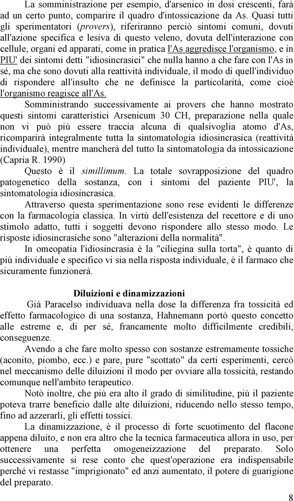 pratica l'as aggredisce l'organismo, e in PIU' dei sintomi detti "idiosincrasici" che nulla hanno a che fare con l'as in sé, ma che sono dovuti alla reattività individuale, il modo di quell'individuo