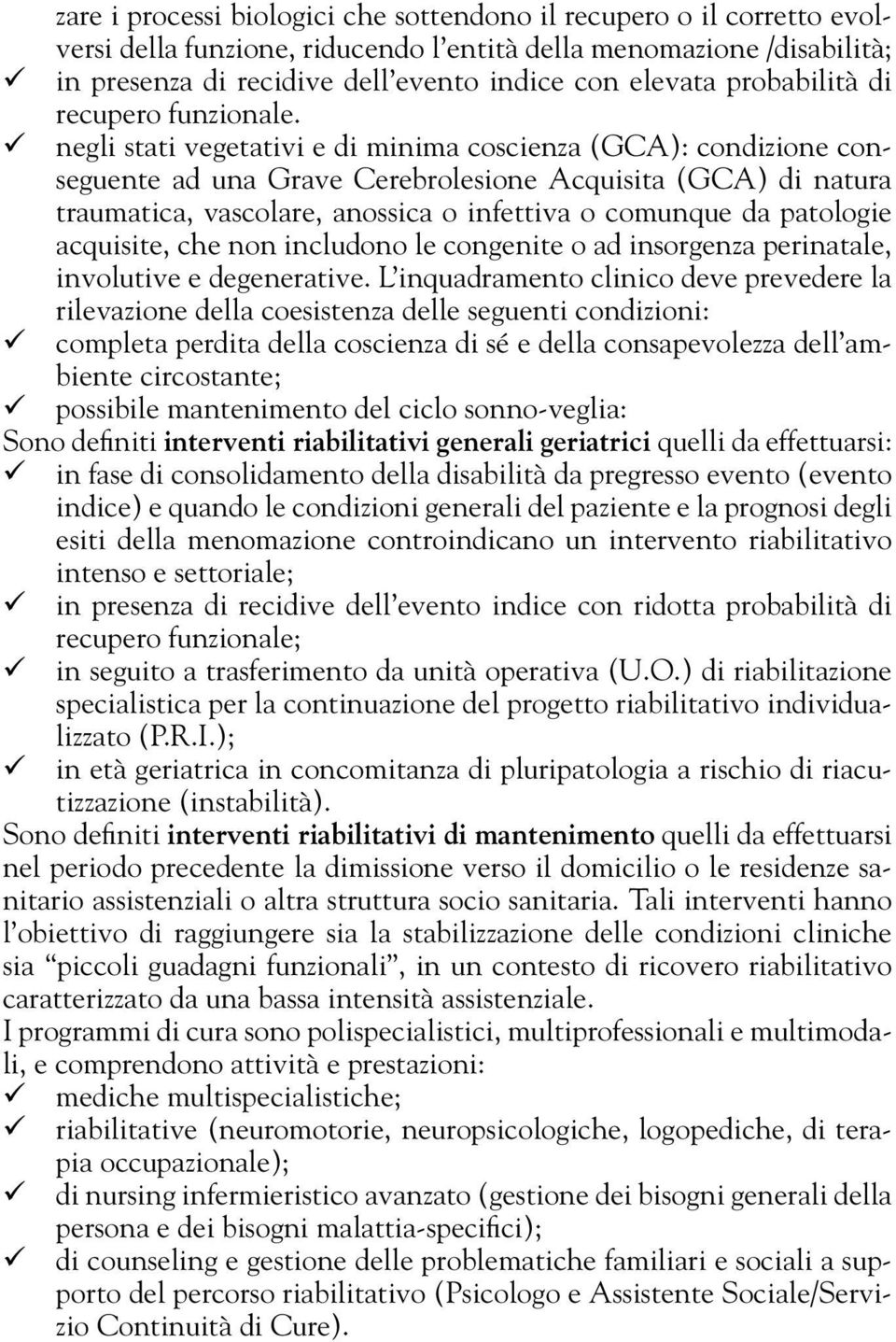 negli stati vegetativi e di minima coscienza (GCA): condizione conseguente ad una Grave Cerebrolesione Acquisita (GCA) di natura traumatica, vascolare, anossica o infettiva o comunque da patologie