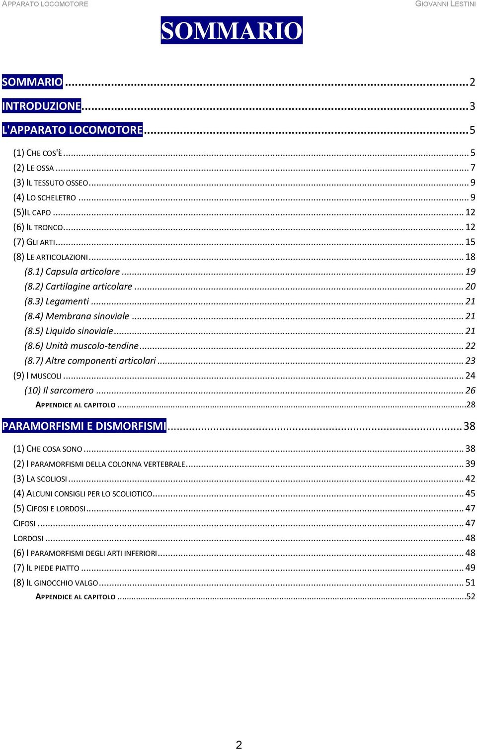 .. 21 (8.6) Unità muscolo-tendine... 22 (8.7) Altre componenti articolari... 23 (9) I MUSCOLI... 24 (10) Il sarcomero... 26 APPENDICE AL CAPITOLO...28 PARAMORFISMI E DISMORFISMI... 38 (1) CHE COSA SONO.