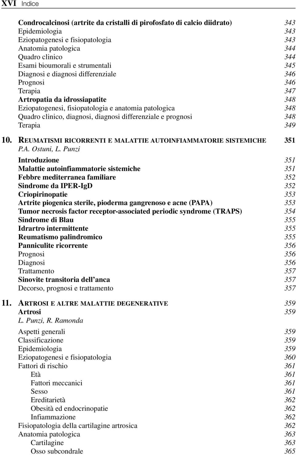 diagnosi, diagnosi differenziale e prognosi 348 Terapia 349 10. REUMATISMI RICORRENTI E MALATTIE AUTOINFIAMMATORIE SISTEMICHE 351 P.A. Ostuni, L.