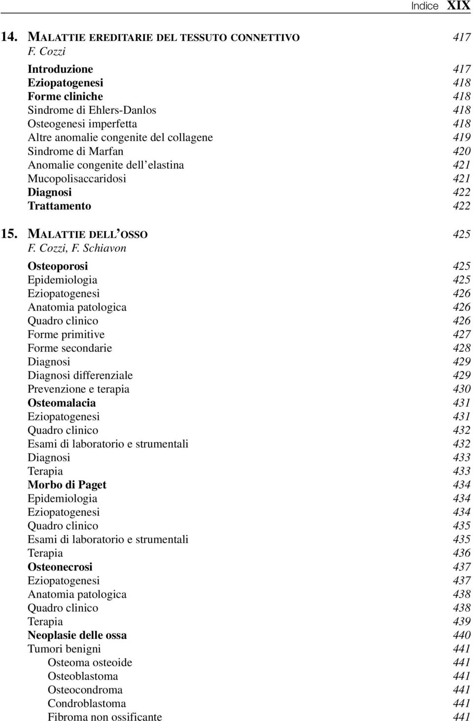 congenite dell elastina 421 Mucopolisaccaridosi 421 Diagnosi 422 Trattamento 422 15. MALATTIE DELL OSSO 425 F. Cozzi, F.