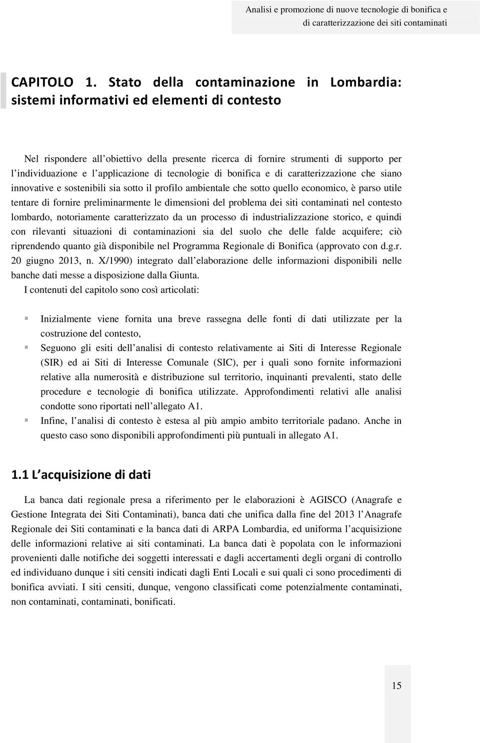 applicazione di tecnologie di bonifica e di caratterizzazione che siano innovative e sostenibili sia sotto il profilo ambientale che sotto quello economico, è parso utile tentare di fornire